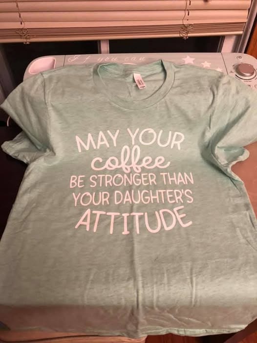 May your coffee be stronger than your daughter's attitude