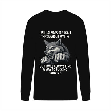 Wolf I Will Always Struggle Throughout My Life But I Will Always Find A Way To Fucking Survive