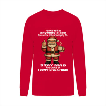 Santa I Refuse To Kiss Anybody's Ass You Wanna Be Mad Over Some Petty Shit Stay Mad Because I Don't Give A Fuck