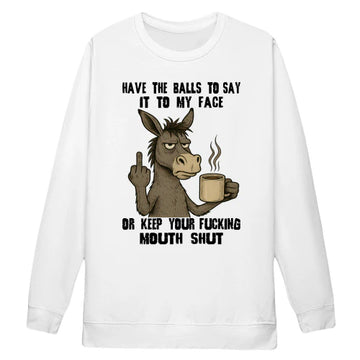 Donkey Have The Balls To Say It To My Face Or Keep Your Fucking Mouth Shut