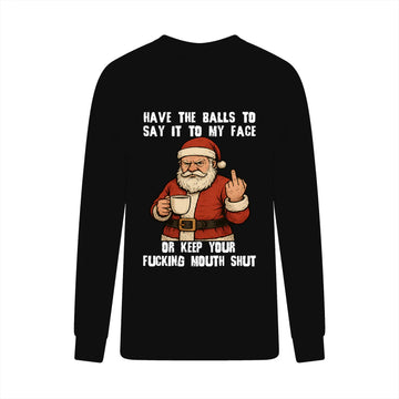 Santa Have The Balls To Say It To My Face Or Keep Your Fucking Mouth Shut