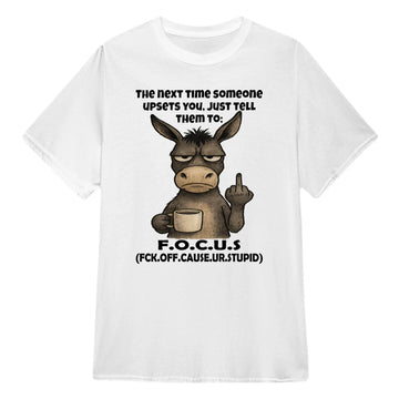 Donkey The Next Time Someone Upsets You Just Tell Them To F.O.C.U.S Fck Off Cause Ur Stupid