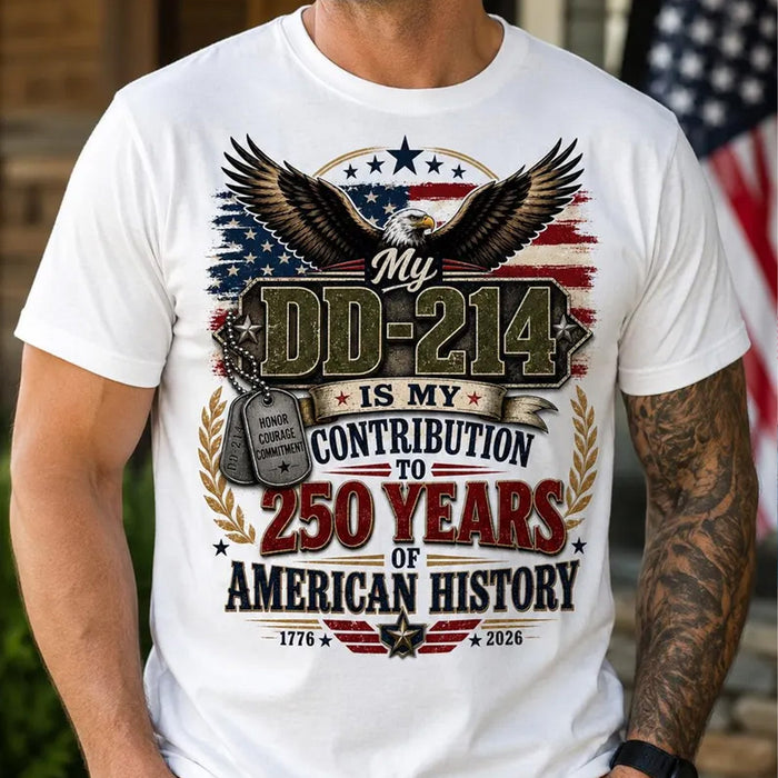 My DD214 Is My Contribution to 250 Years of American History Shirt, Veteran Patriotic Military Tee 685284 WFD
