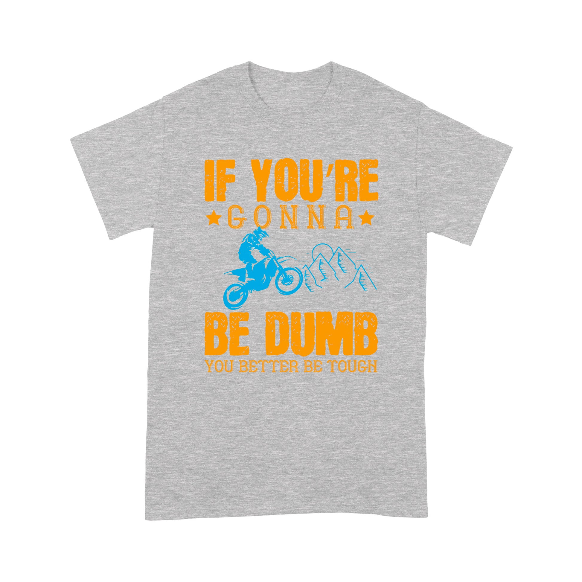 litzzy If You're Gonna Be Dumb, You Better Be Tough- Motorcycle T-Shirt | Made in US T-Shirt S Heather Grey 