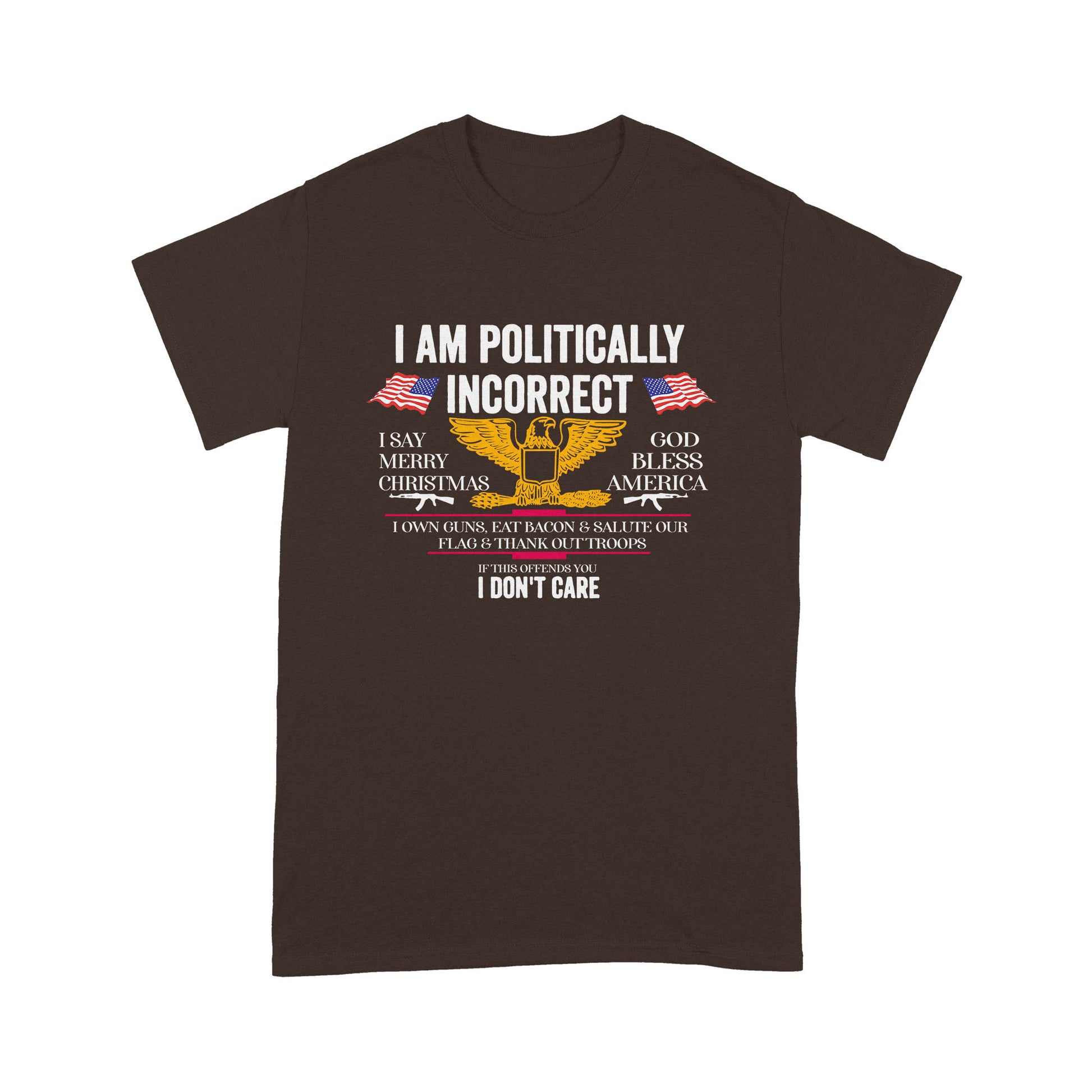 litzzy I Am Politically Incorrect American Patriot Veteran T-shirt | Made in US  S Brown 