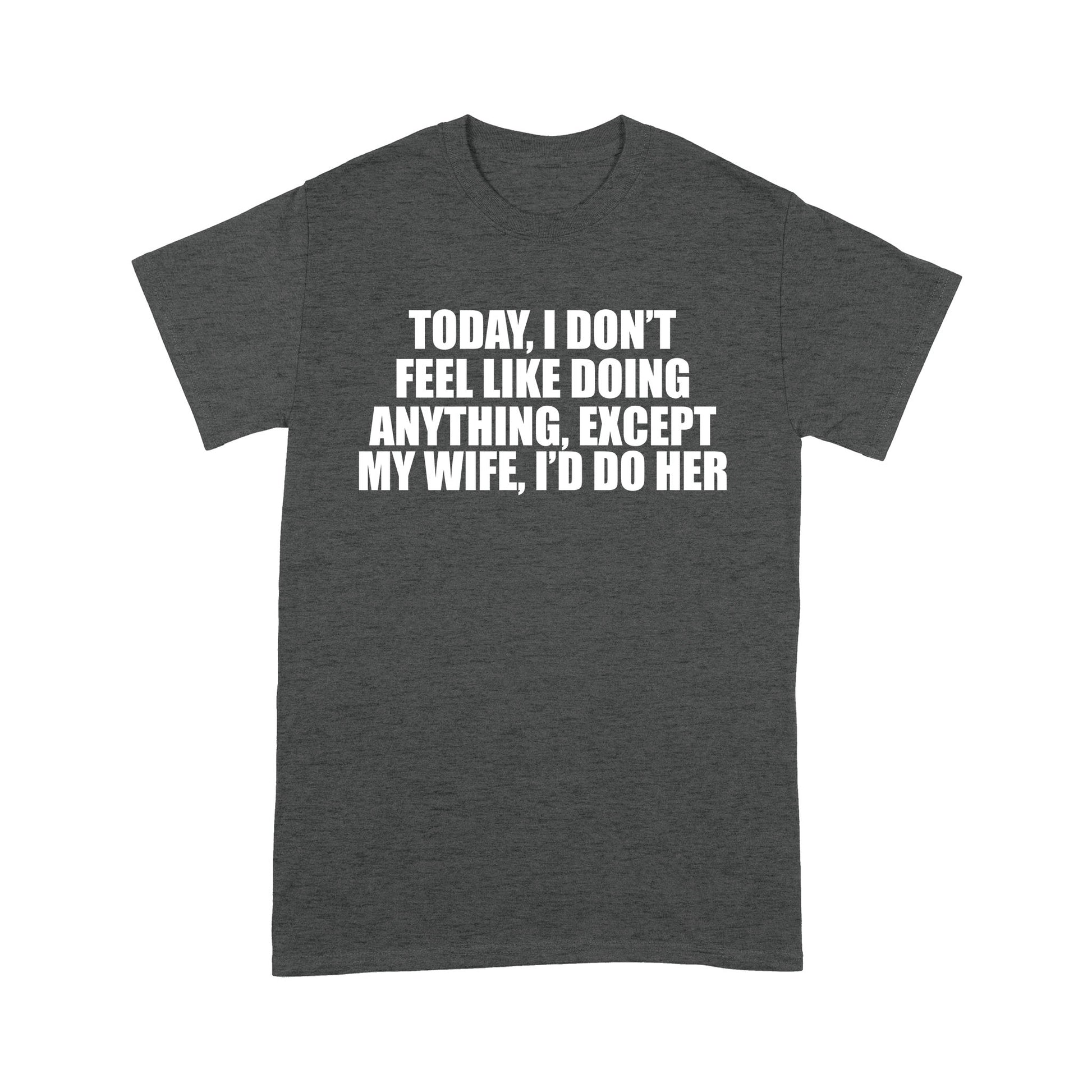 litzzy Today, I dont feel like doing anithing, except my wife, i d do her  S Dark Heather Grey 