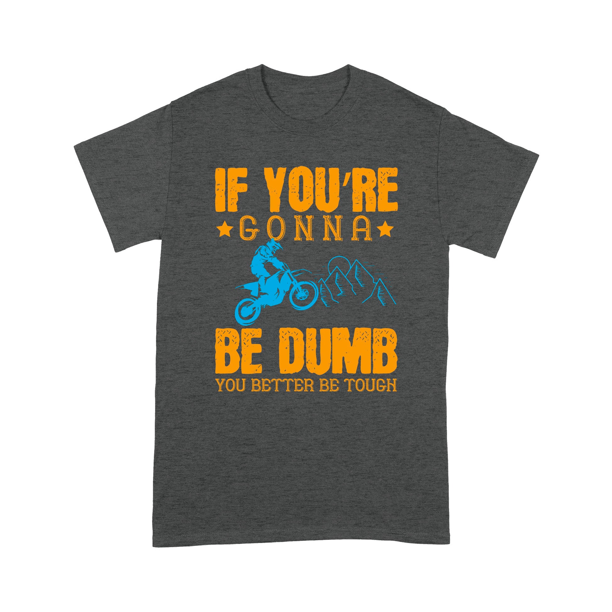 litzzy If You're Gonna Be Dumb, You Better Be Tough- Motorcycle T-Shirt | Made in US T-Shirt S Dark Heather Grey 