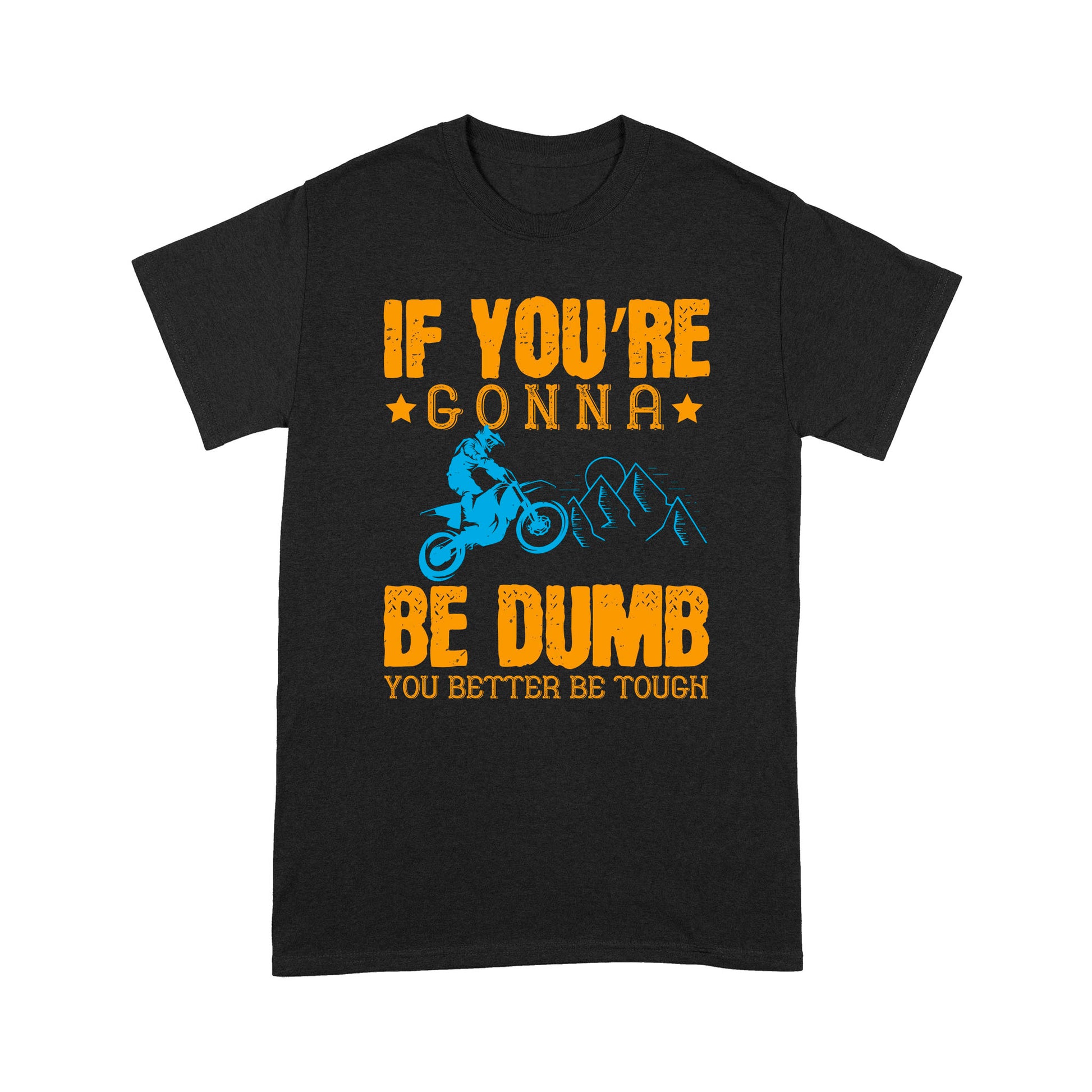 litzzy If You're Gonna Be Dumb, You Better Be Tough- Motorcycle T-Shirt | Made in US T-Shirt S Black 