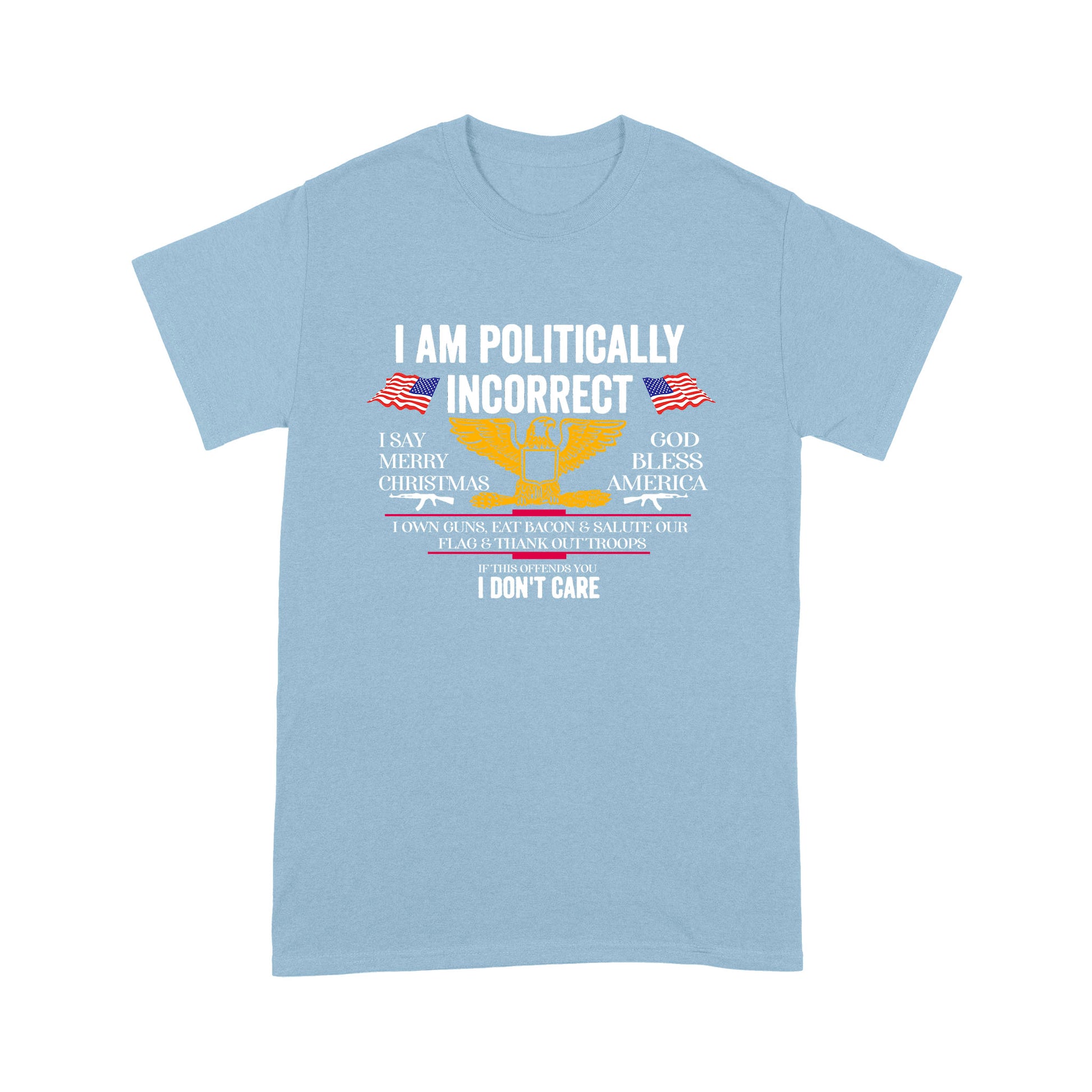 litzzy I Am Politically Incorrect American Patriot Veteran T-shirt | Made in US  S Light Blue 