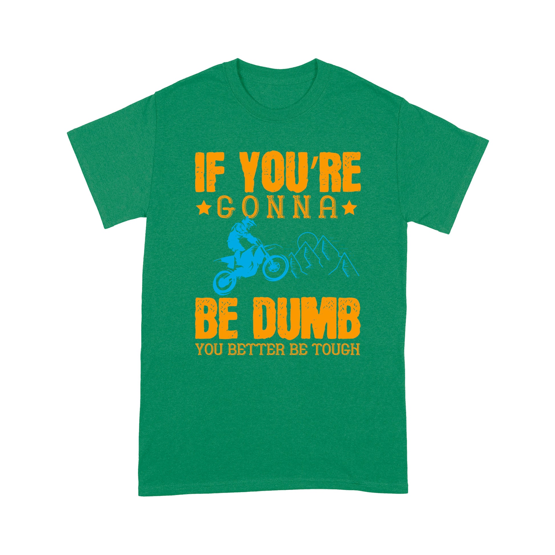litzzy If You're Gonna Be Dumb, You Better Be Tough- Motorcycle T-Shirt | Made in US T-Shirt S Kelly 