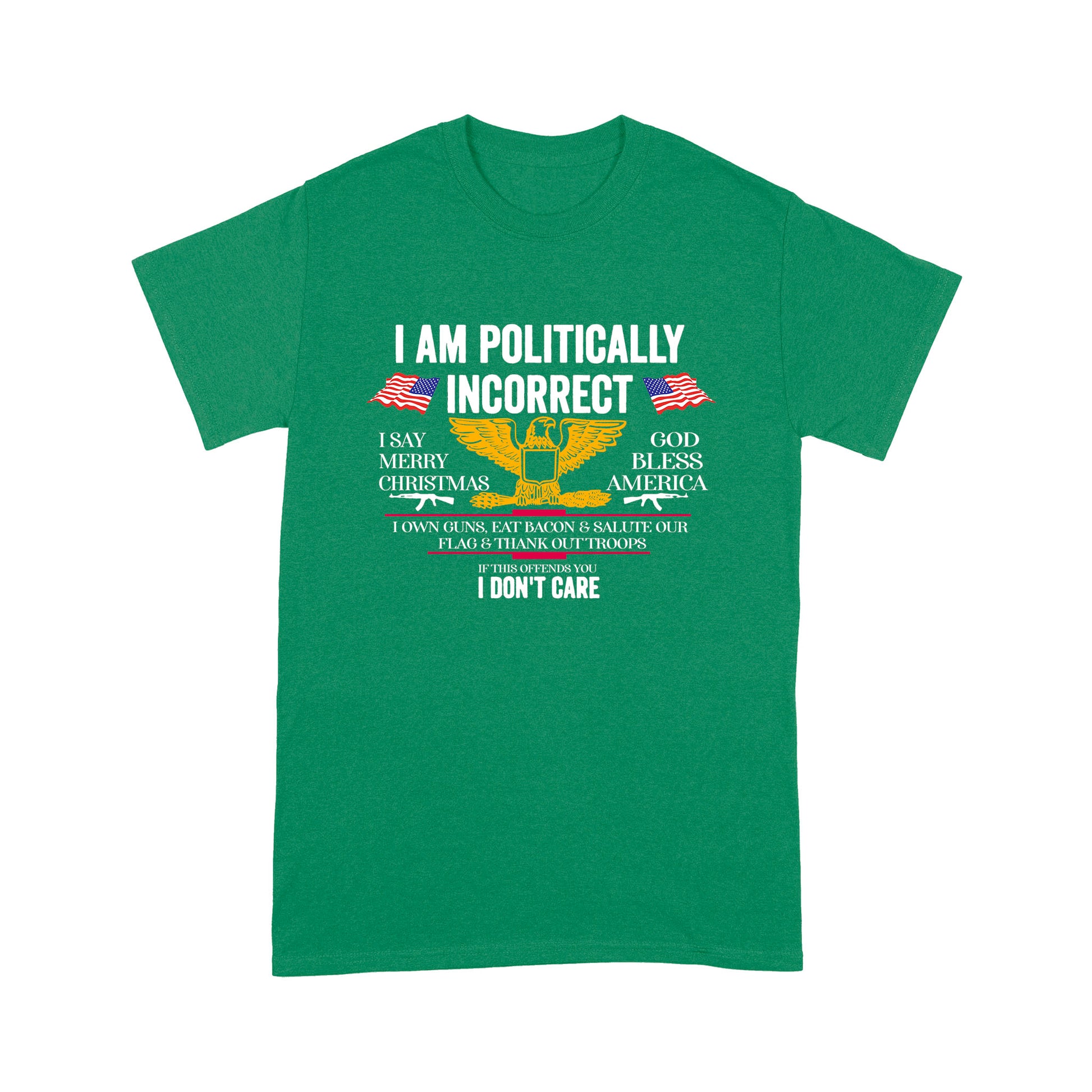 litzzy I Am Politically Incorrect American Patriot Veteran T-shirt | Made in US  S Kelly 