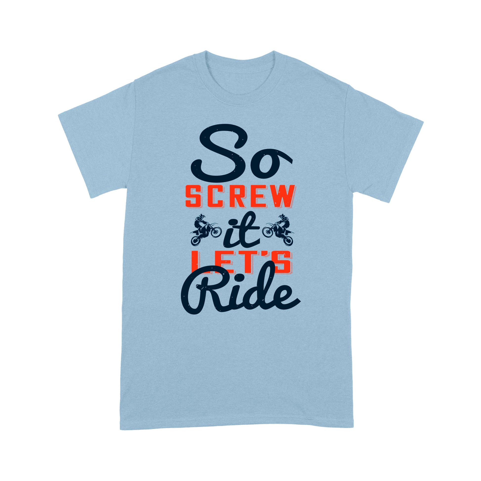 litzzy So screw it, let's ride- Motorcycle T-Shirt | Made in US T-Shirt S Light Blue 