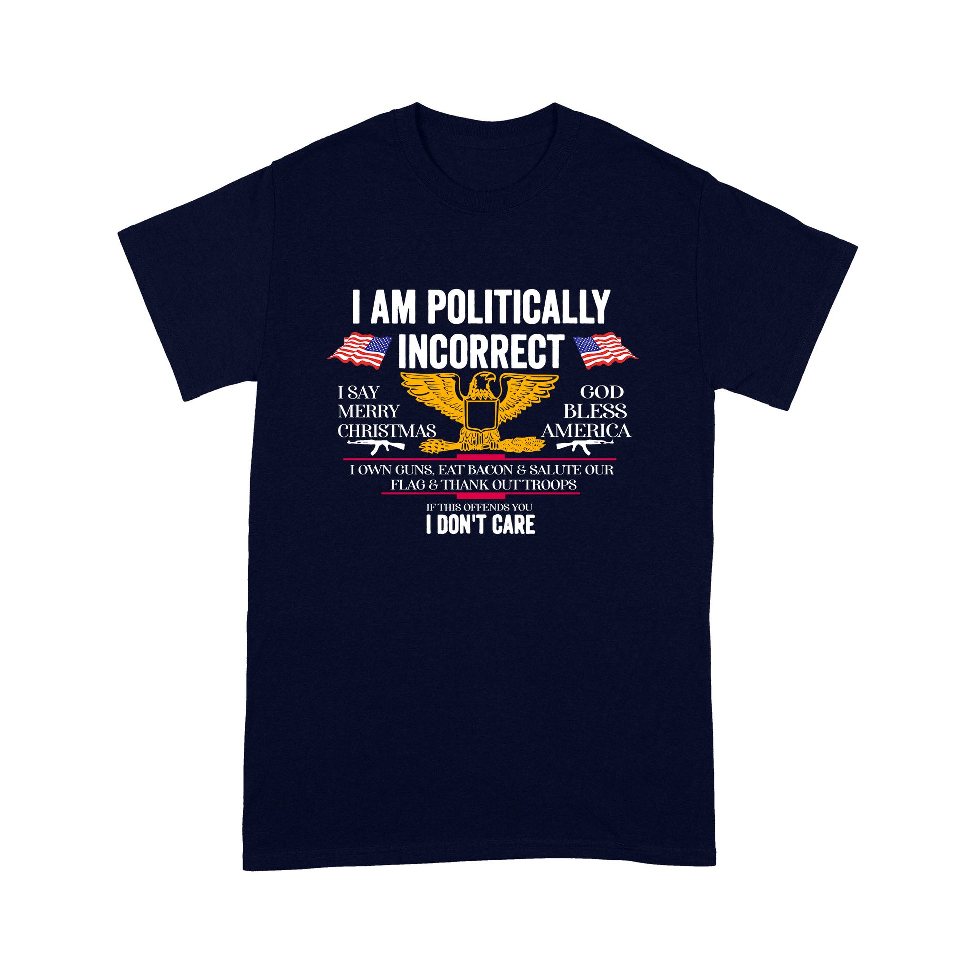litzzy I Am Politically Incorrect American Patriot Veteran T-shirt | Made in US  S Navy 
