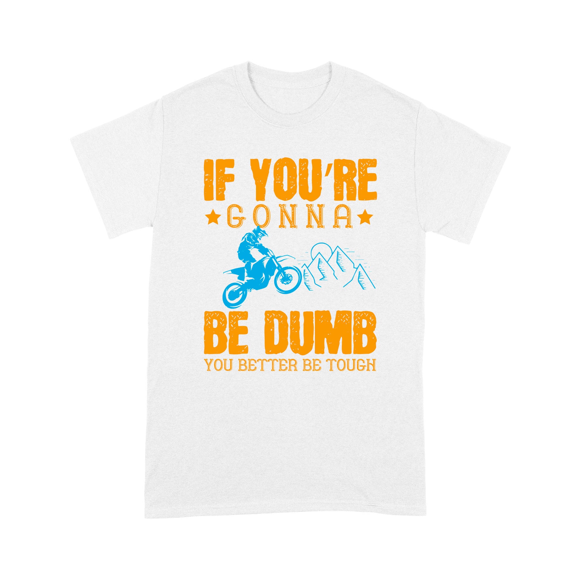 litzzy If You're Gonna Be Dumb, You Better Be Tough- Motorcycle T-Shirt | Made in US T-Shirt S White 