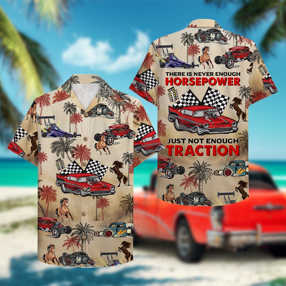 litzzy Drag Racing Hawaiian Shirt - There Is Never Enough Horsepower Just Not Enough Traction - Drag Car Pattern Hawaiian Shirt For Men, Woman, Litzzy Aloha Shirt Hawaii Shirt   